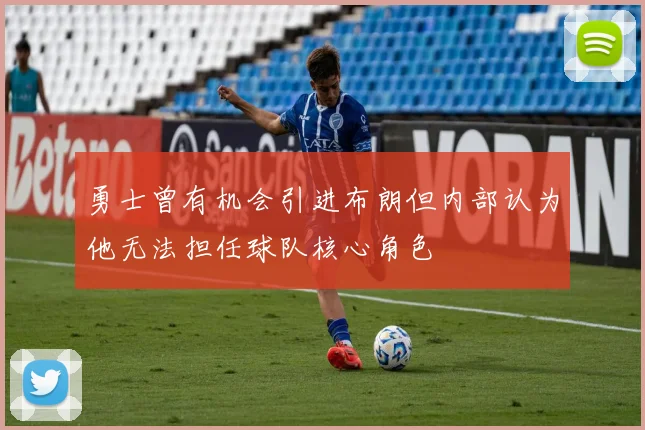 勇士曾有机会引进布朗但内部认为他无法担任球队核心角色